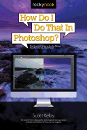 How Do I Do That in Photoshop?: The Quickest Ways to Do the Things You Want to Do, Right Now!