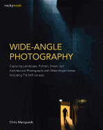 'Wide-Angle Photography: Capturing Landscape, Portrait, Street, and Architectural Photographs with Wide-Angle Lenses (Including Tilt-Shift Lens'