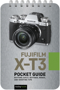 Fujifilm X-T3: Pocket Guide: Buttons, Dials, Settings, Modes, and Shooting Tips (The Pocket Guide Series for Photographers)
