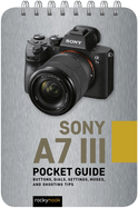 Sony a7 III: Pocket Guide: Buttons, Dials, Settings, Modes, and Shooting Tips (The Pocket Guide Series for Photographers)