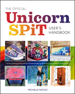 The Official Unicorn SPiT User├óΓé¼Γäós Handbook: Let Your Creative Juices Flow With Over 50 Colorful Projects for Home Decor, Apparel, Artwork, and much more!