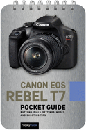 Canon EOS Rebel T7: Pocket Guide: Buttons, Dials, Settings, Modes, and Shooting Tips (The Pocket Guide Series for Photographers)