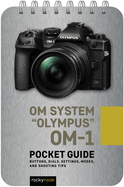 OM System 'Olympus' OM-1: Pocket Guide: Buttons, Dials, Settings, Modes, and Shooting Tips (The Pocket Guide Series for Photographers)