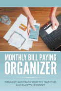 Monthly Bill Paying Organizer: Organize and Track Your Bill Payments and Plan Your Budget