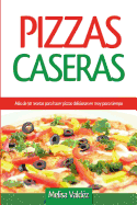 Pizzas Caseras: M???s de 50 recetas para hacer pizzas deliciosas en muy poco tiempo