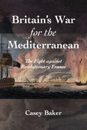 Britain├óΓé¼Γäós War for the Mediterranean: The Fight against Revolutionary France