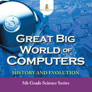 Great Big World of Computers - History and Evolution: 5th Grade Science Series