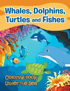 Whales, Dolphins, Turtles and Fishes: Coloring Book Under The Sea