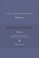 The Preacher's Greek Companion to Hebrews: A Selective Commentary for Meditation and Sermon Preparation (The Preacher├óΓé¼Γäós Greek Companion Series)