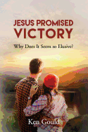 Jesus Promised Victory: Why Does it Seem so Elusive?