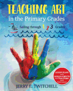 Teaching Art in the Primary Grades: Sailing through 1 2 3 Grades