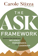 The ASK Framework: Questions that elevate your INFLUENCE, PERFORMANCE, and LEADERSHIP