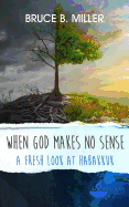 When God Makes No Sense: A Fresh Look at Habakkuk (Wisdom)