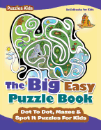 'The Big Easy Puzzle Book: Dot To Dot, Mazes & Spot It Puzzles For Kids - Puzzles Kids'