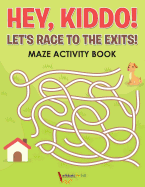 Hey, Kiddo! Let's Race to the Exits! Maze Activity Book