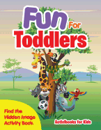 Fun For Toddlers -- Find the Hidden Image Activity Book