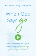 When God Says 'Go': Rising to Challenge and Change without Losing Your Confidence, Your Courage, or Your Cool