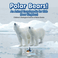 Polar Bears! An Animal Encyclopedia for Kids (Bear Kingdom) - Children's Biological Science of Bears Books