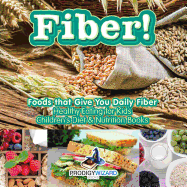 Fiber! Foods That Give You Daily Fiber - Healthy Eating for Kids - Children's Diet & Nutrition Books