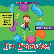 I'm Immune! How Your Immune System Keeps You Safe - Health Books for Kids - Children's Disease Books
