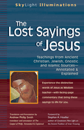 The Lost Sayings of Jesus: Teachings from Ancient Christian, Jewish, Gnostic and Islamic Sources (SkyLight Illuminations)