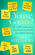 You've Got This: The 5 Self-Coaching Keys You Need to Live Boldly and Accomplish Anything