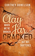 Clay Jar, Cracked: When We Are Broken But Not Shattered (Morgan James Faith)