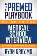 'The Premed Playbook Guide to the Medical School Interview: Be Prepared, Perform Well, Get Accepted'