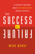The Success of Failure: A Coming of Age Fable about Overcoming Failure Despite Ourselves