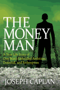 'The Money Man: A True Life Story of One Man's Unbridled Ambition, Downfall, and Redemption'