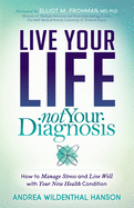 'Live Your Life, Not Your Diagnosis: How to Manage Stress and Live Well with Your New Health Condition'