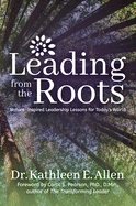 Leading from the Roots: Nature-Inspired Leadership Lessons for Today's World