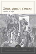 Amos, Jonah, & Micah: Evangelical Exegetical Commentary (EEC)