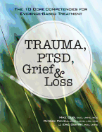 'Trauma, Ptsd, Grief & Loss: The 10 Core Competencies for Evidence-Based Treatment'
