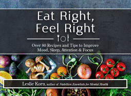 'Eat Right, Feel Right: Over 80 Recipes and Tips to Improve Mood, Sleep, Attention & Focus'