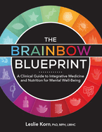 The Brainbow Blueprint├óΓé¼┬»: A Clinical Guide to Integrative Medicine and Nutrition for Mental Well-Being