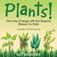 Plants! How They Change with the Seasons (Botany for Kids) - Children's Botany Books