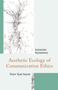 Aesthetic Ecology of Communication Ethics: Existential Rootedness