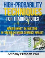 High-Probability Techniques for Trading Forex: Making Money by Investing In Foreign Exchange Currency Market