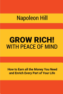 Grow Rich!: With Peace of Mind - How to Earn all the Money You Need and Enrich Every Part of Your Life