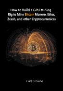 How to Build a GPU Mining Rig to Mine Bitcoin, Monero, Ether, Zcash, and other Cryptocurrenices