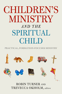Children├óΓé¼Γäós Ministry and the Spiritual Child: Practical, Formation-Focused Ministry