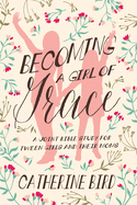 Becoming a Girl of Grace Revised: a Joint Bible Study for Tween Girls and Their Moms