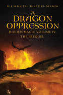 The Dragon Oppression: Hidden Magic Volume IV ├óΓé¼ΓÇ£ The Prequel