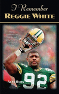 I Remember Reggie White: Friends, Teammates, and Coaches Talk about the NFL's 'Minister of Defense'
