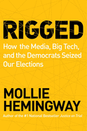 Rigged: How the Media, Big Tech, and the Democrats Seized Our Elections