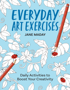 Everyday Art Exercises: Daily Activities to Boost Your Creativity (Get Creative 6)