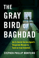 The Gray Bird of Baghdad: An Ex-Secret Service Agent├óΓé¼╦£s Desperate Mission to Save an Iraqi Scientist