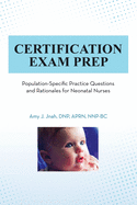 Certification Exam Prep: Population-Specific Practice Questions and Rationales for Neonatal Nurses