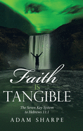 Faith Is Tangible: The Seven Key System to Hebrews 11:1